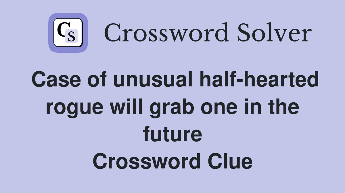 Case of unusual halfhearted rogue will grab one in the future